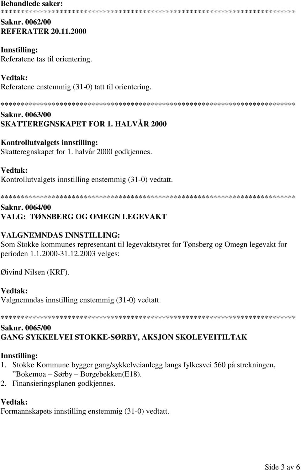 0064/00 VALG: TØNSBERG OG OMEGN LEGEVAKT VALGNEMNDAS INNSTILLING: Som Stokke kommunes representant til legevaktstyret for Tønsberg og Omegn legevakt for perioden 1.1.2000-31.12.