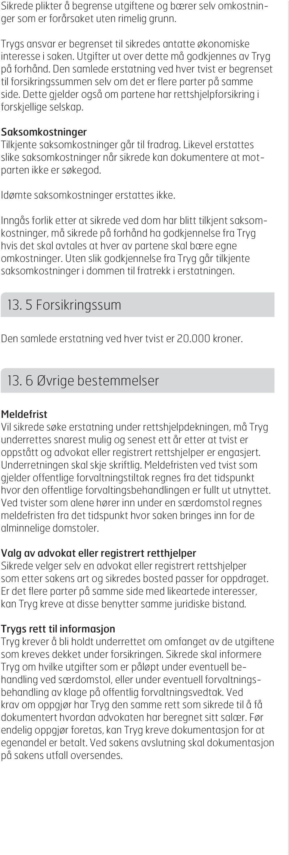 Dette gjelder også om partene har rettshjelp forsikring i forskjellige selskap. Saksomkostninger Tilkjente saksomkostninger går til fradrag.