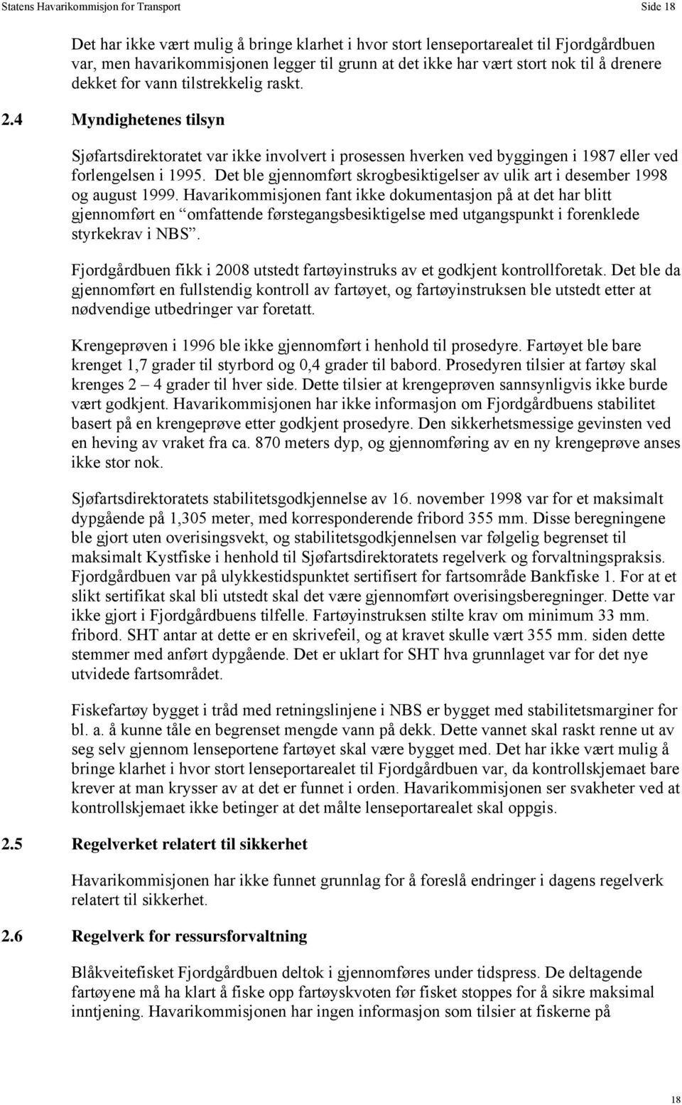 Det ble gjennomført skrogbesiktigelser av ulik art i desember 1998 og august 1999.