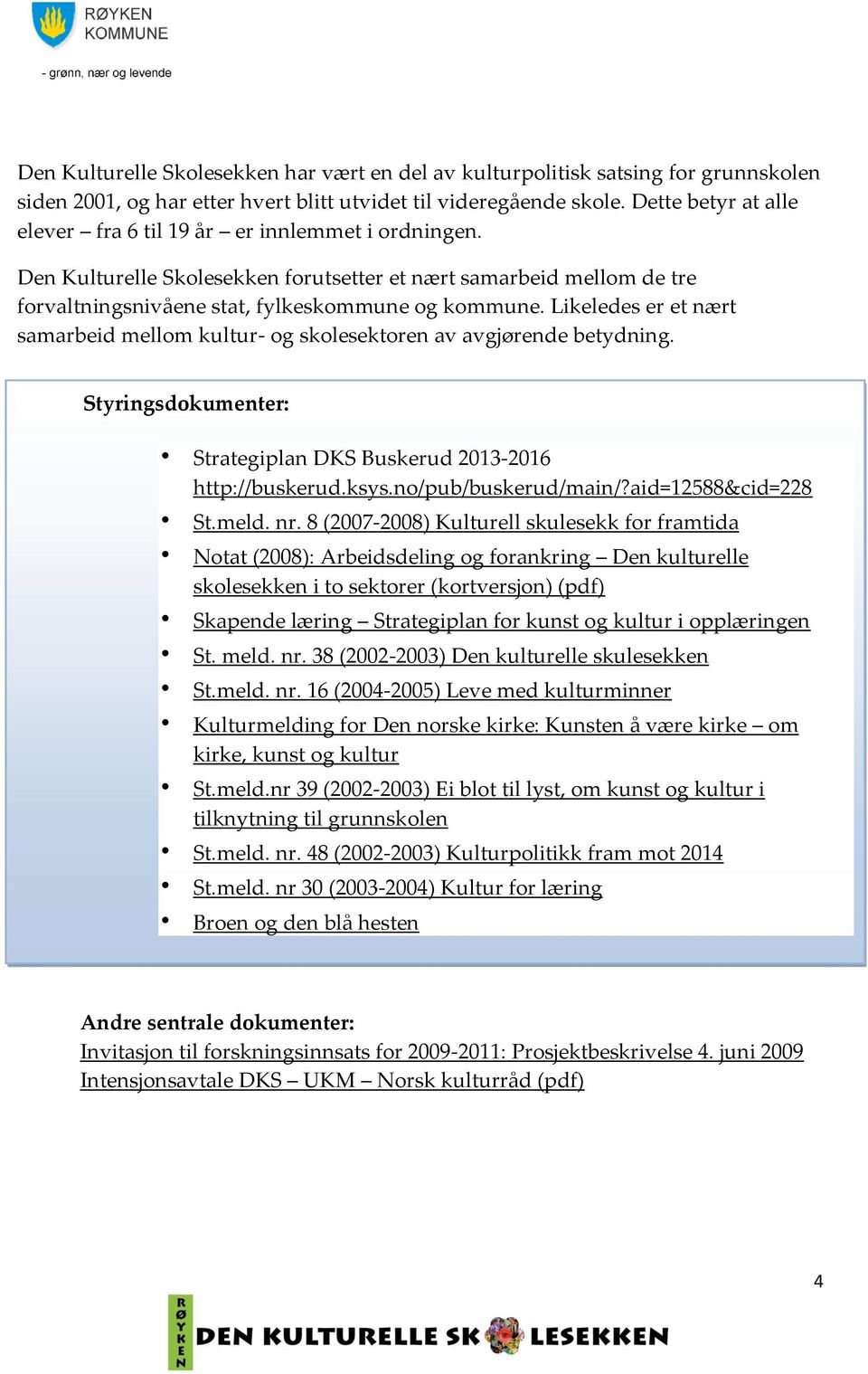 Likeledes er et nært samarbeid mellom kultur- og skolesektoren av avgjørende betydning. Styringsdokumenter: Strategiplan DKS Buskerud 2013-2016 http://buskerud.ksys.no/pub/buskerud/main/?