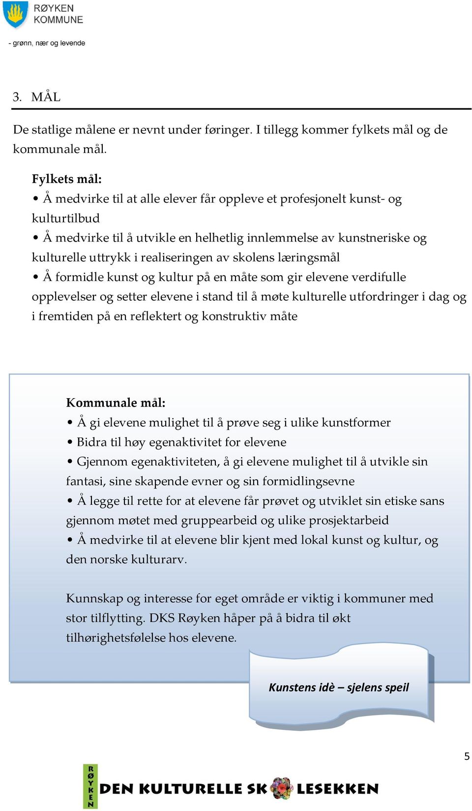 av skolens læringsmål Å formidle kunst og kultur på en måte som gir elevene verdifulle opplevelser og setter elevene i stand til å møte kulturelle utfordringer i dag og i fremtiden på en reflektert