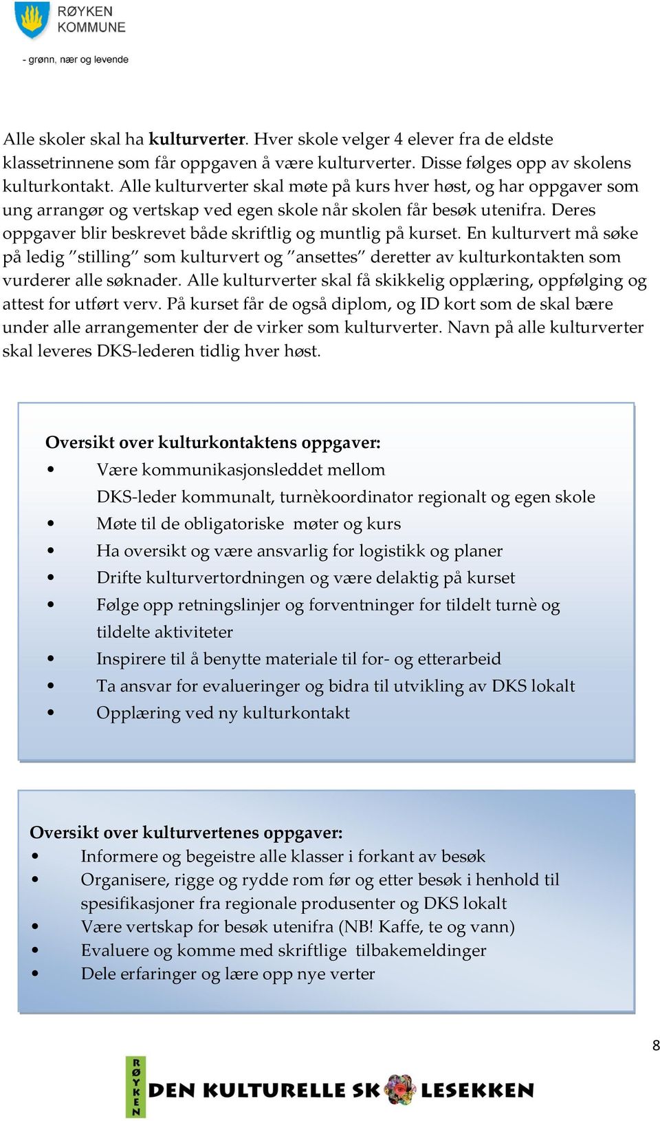 Deres oppgaver blir beskrevet både skriftlig og muntlig på kurset. En kulturvert må søke på ledig stilling som kulturvert og ansettes deretter av kulturkontakten som vurderer alle søknader.