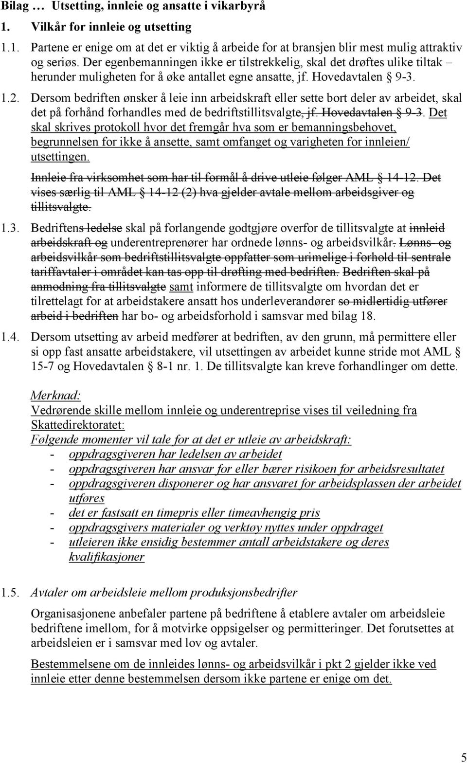 Dersom bedriften ønsker å leie inn arbeidskraft eller sette bort deler av arbeidet, skal det på forhånd forhandles med de bedriftstillitsvalgte, jf. Hovedavtalen 9-3.