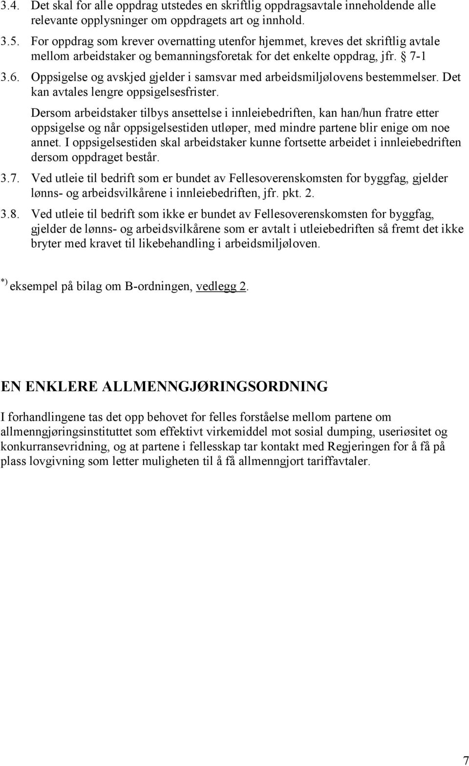 Oppsigelse og avskjed gjelder i samsvar med arbeidsmiljølovens bestemmelser. Det kan avtales lengre oppsigelsesfrister.