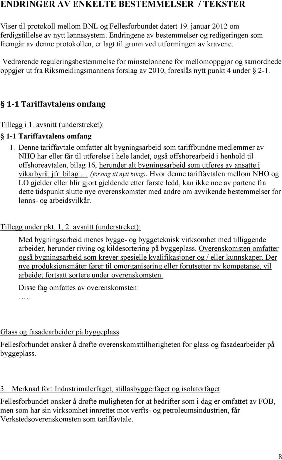 Vedrørende reguleringsbestemmelse for minstelønnene for mellomoppgjør og samordnede oppgjør ut fra Riksmeklingsmannens forslag av 2010, foreslås nytt punkt 4 under 2-1.