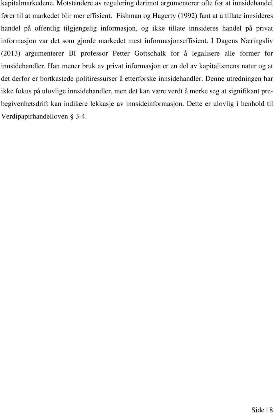 informasjonseffisient. I Dagens Næringsliv (2013) argumenterer BI professor Petter Gottschalk for å legalisere alle former for innsidehandler.