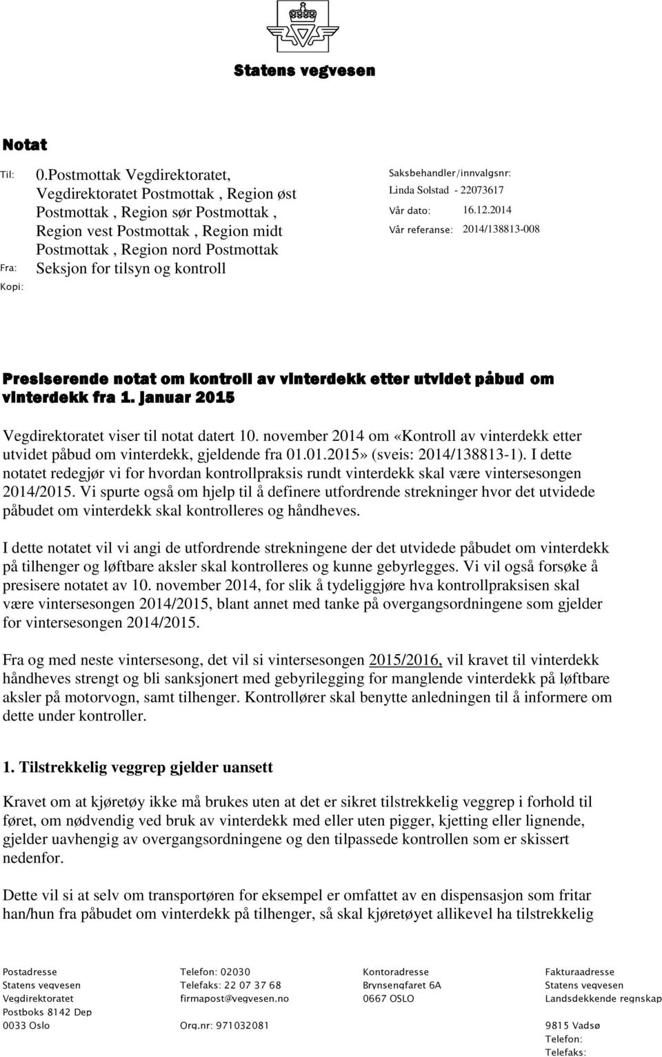 kontroll Saksbehandler/innvalgsnr: Linda Solstad - 22073617 Vår dato: 16.12.2014 Vår referanse: 2014/138813-008 Presiserende notat om kontroll av vinterdekk etter utvidet påbud om vinterdekk fra 1.