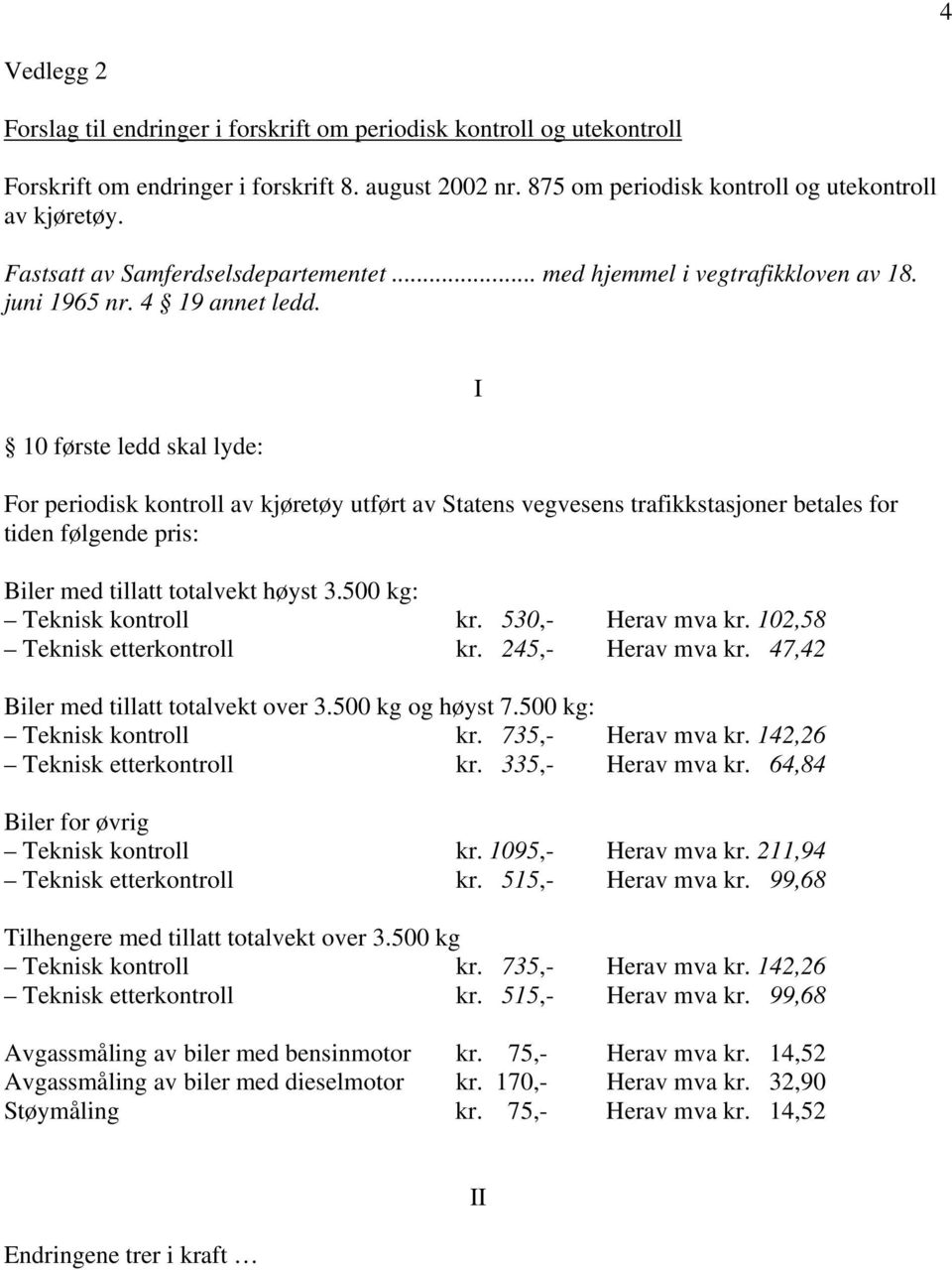 10 første ledd skal lyde: For periodisk kontroll av kjøretøy utført av Statens vegvesens trafikkstasjoner betales for tiden følgende pris: Biler med tillatt totalvekt høyst 3.