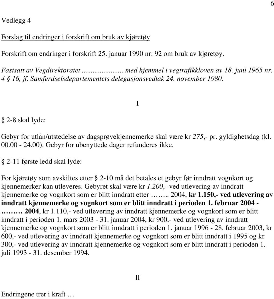 2-8 skal lyde: Gebyr for utlån/utstedelse av dagsprøvekjennemerke skal være kr 275,- pr. gyldighetsdag (kl. 00.00-24.00). Gebyr for ubenyttede dager refunderes ikke.