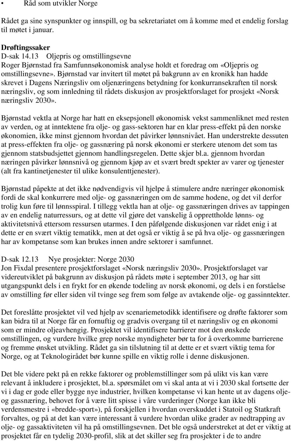 Bjørnstad var invitert til møtet på bakgrunn av en kronikk han hadde skrevet i Dagens Næringsliv om oljenæringens betydning for konkurransekraften til norsk næringsliv, og som innledning til rådets