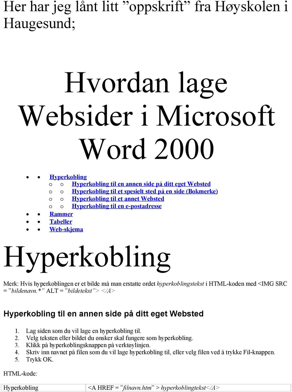 erstatte ordet hyperkoblingstekst i HTML-koden med <IMG SRC = bildenavn.* ALT = bildetekst > </A> Hyperkobling til en annen side på ditt eget Websted 1. Lag siden som du vil lage en hyperkobling til.