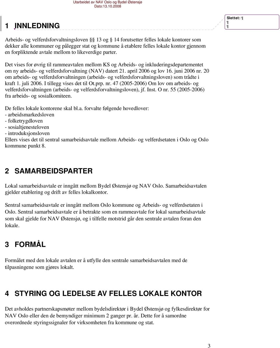 april 2006 og lov 16. juni 2006 nr. 20 om arbeids- og velferdsforvaltningen (arbeids- og velferdsforvaltningsloven) som trådte i kraft 1. juli 2006. I tillegg vises det til Ot.prp. nr. 47 (2005-2006) Om lov om arbeids- og velferdsforvaltningen (arbeids- og velferdsforvaltningsloven), jf.