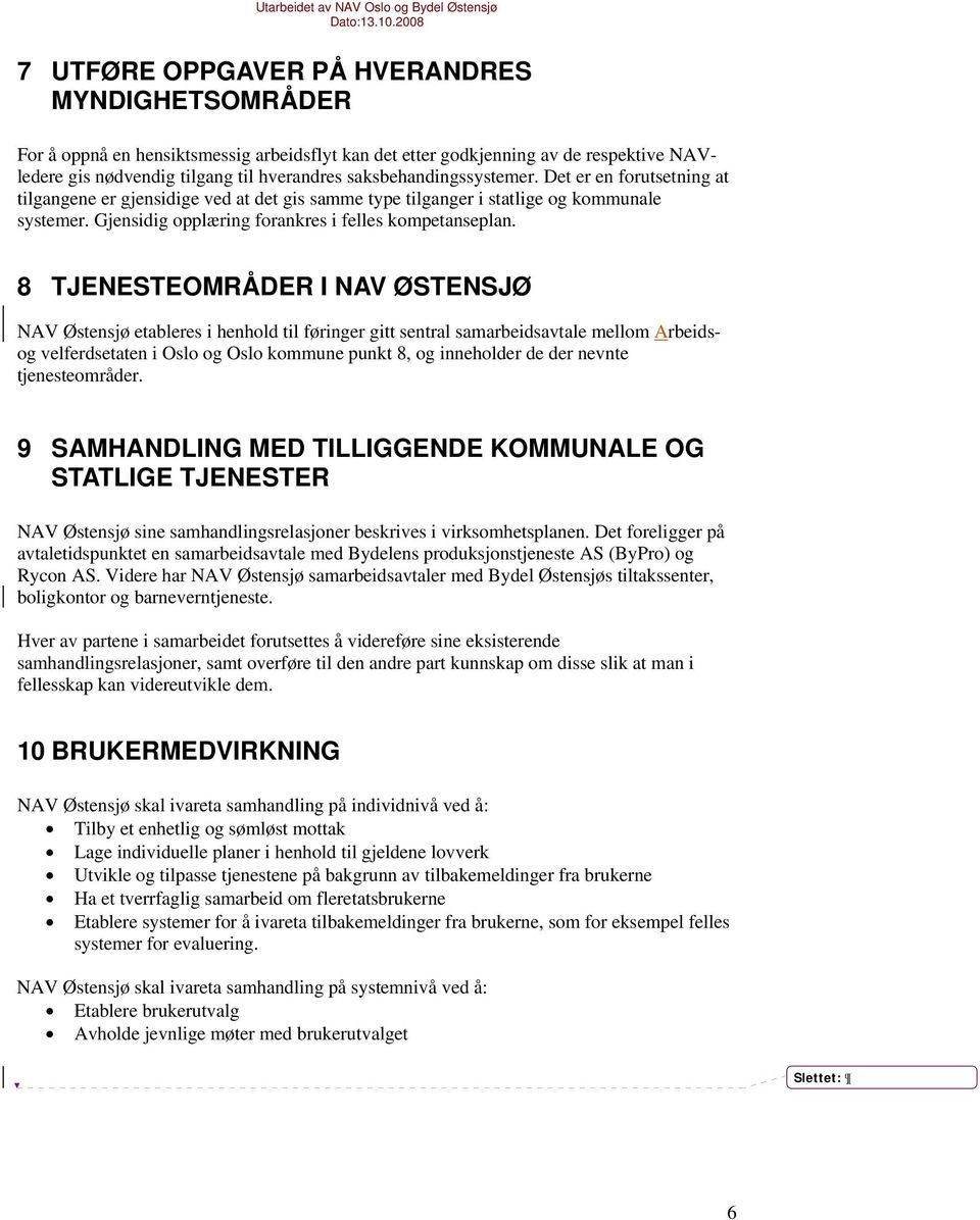 8 TJENESTEOMRÅDER I NAV ØSTENSJØ NAV Østensjø etableres i henhold til føringer gitt sentral samarbeidsavtale mellom Arbeidsog velferdsetaten i Oslo og Oslo kommune punkt 8, og inneholder de der