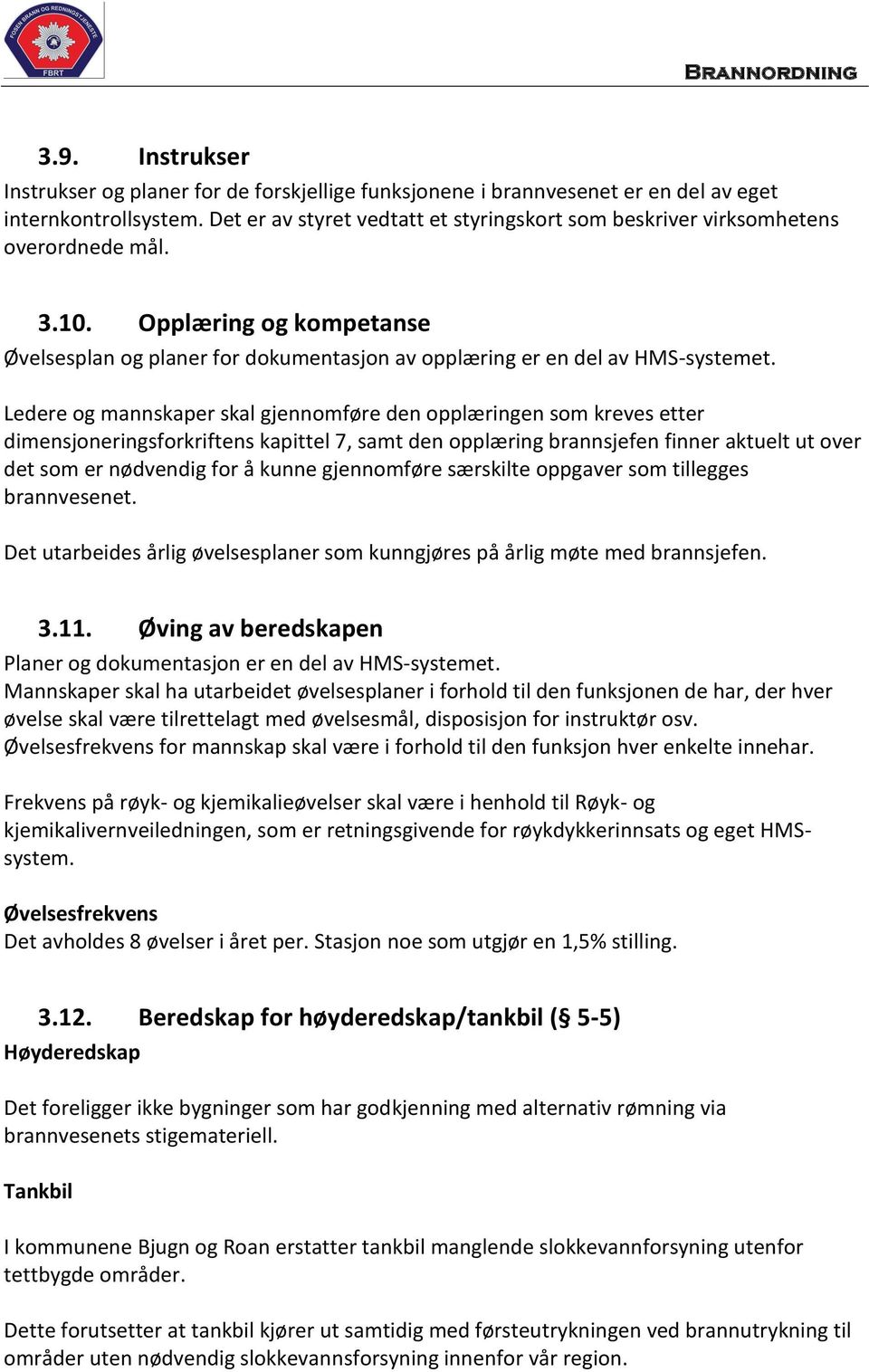 Ledere og mannskaper skal gjennomføre den opplæringen som kreves etter dimensjoneringsforkriftens kapittel 7, samt den opplæring brannsjefen finner aktuelt ut over det som er nødvendig for å kunne