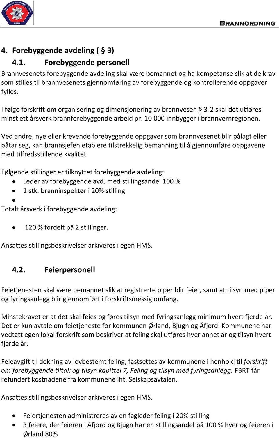 fylles. I følge forskrift om organisering og dimensjonering av brannvesen 3-2 skal det utføres minst ett årsverk brannforebyggende arbeid pr. 10 000 innbygger i brannvernregionen.