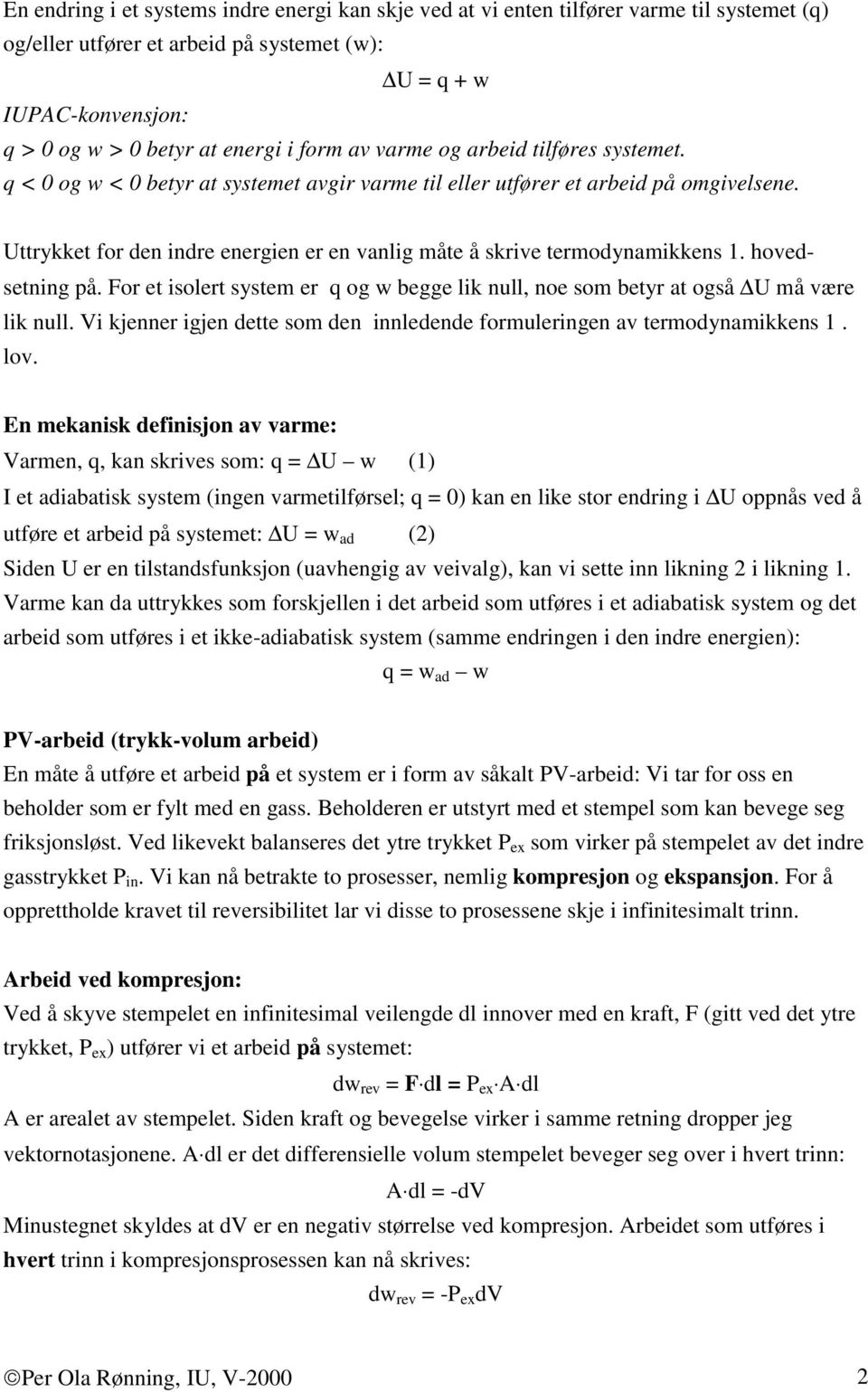 Uttrykket for den indre energien er en vanlig måte å skrive termodynamikkens 1. hovedsetning på. For et isolert system er q og begge lik null, noe som betyr at også U må være lik null.