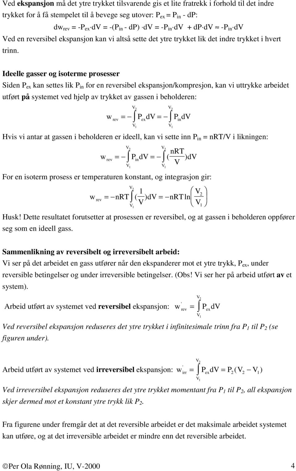 Ideelle gasser og isoterme prosesser Siden P ex kan settes lik P in for en ersibel ekspansjon/kompresjon, kan vi uttrykke arbeidet utført på systemet ved hjelp av trykket av gassen i beholderen: = P