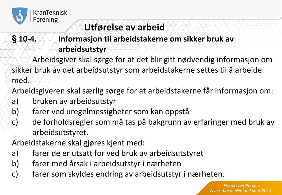 Arbeidsgiveren skal særlig sørge for at arbeidstakerne får informasjon om: a) bruken av arbeidsutstyr b) farer ved uregelmessigheter som kan oppstå c) de