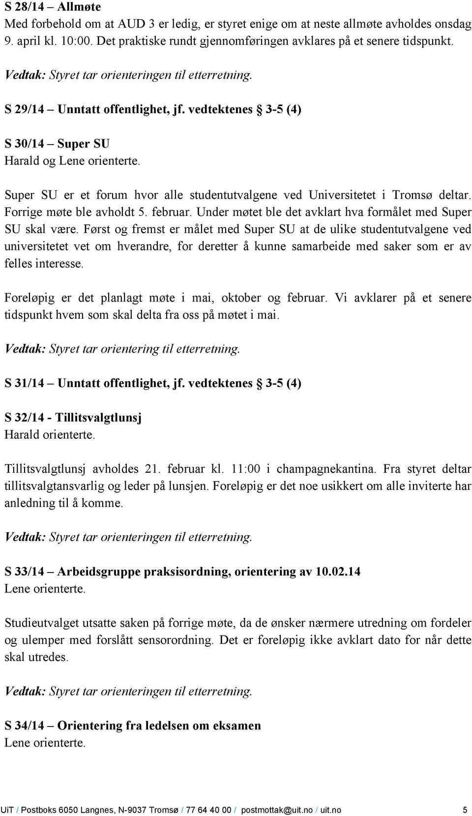 Forrige møte ble avholdt 5. februar. Under møtet ble det avklart hva formålet med Super SU skal være.