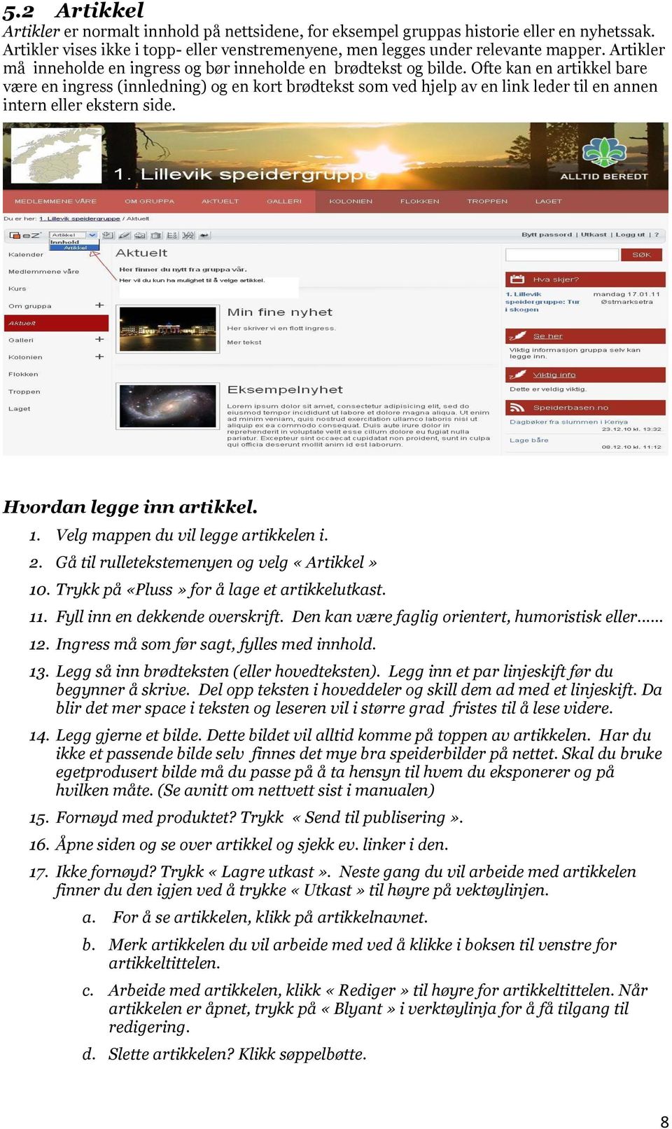 Ofte kan en artikkel bare være en ingress (innledning) og en kort brødtekst som ved hjelp av en link leder til en annen intern eller ekstern side. Hvordan legge inn artikkel. 1.
