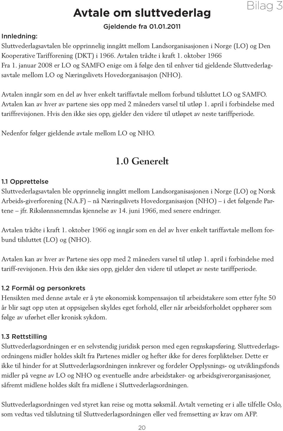 Avtalen inngår som en del av hver enkelt tariffavtale mellom forbund tilsluttet LO og SAMFO. Avtalen kan av hver av partene sies opp med 2 måneders varsel til utløp 1.