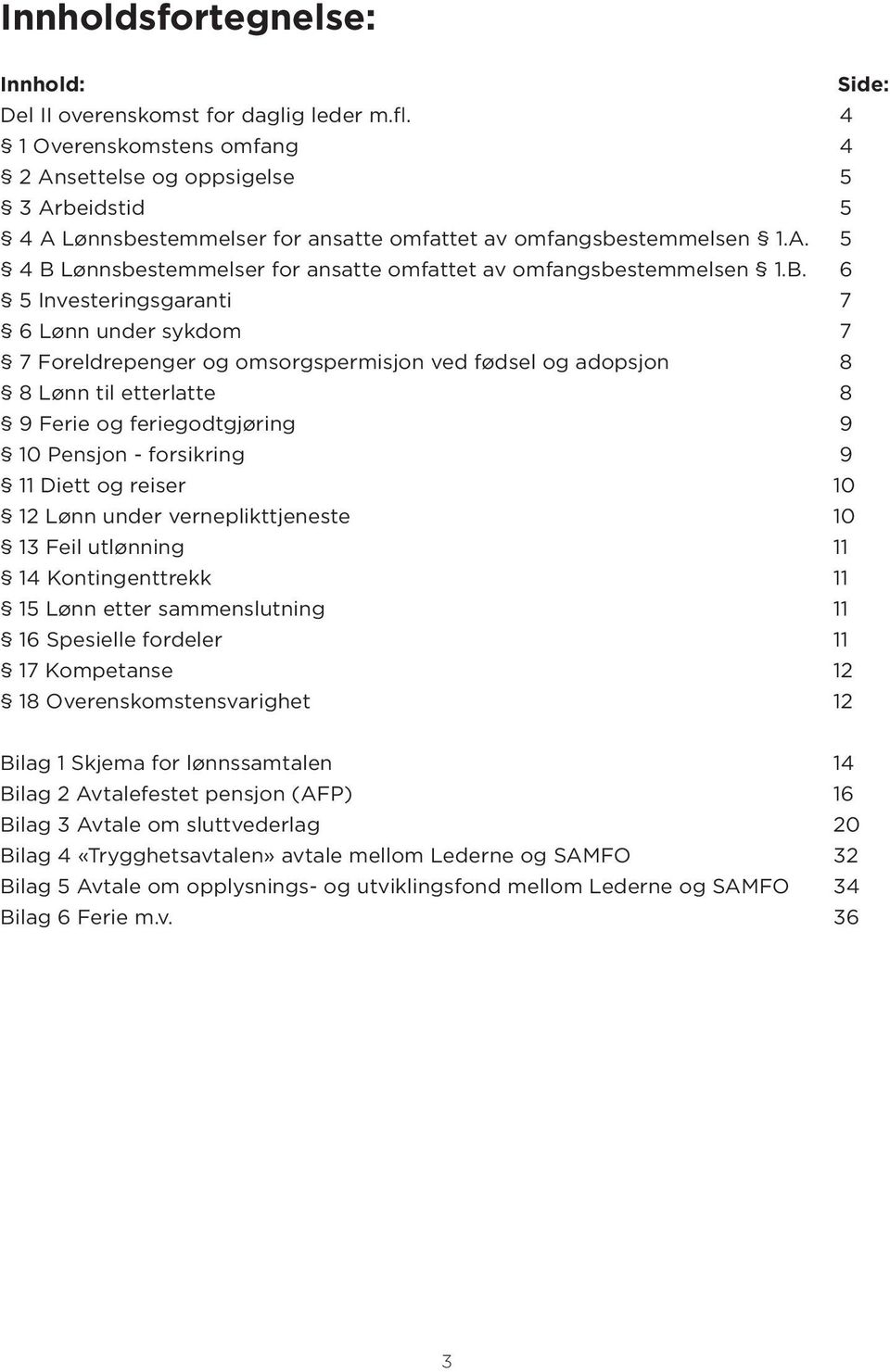 B. 6 5 Investeringsgaranti 7 6 Lønn under sykdom 7 7 Foreldrepenger og omsorgspermisjon ved fødsel og adopsjon 8 8 Lønn til etterlatte 8 9 Ferie og feriegodtgjøring 9 10 Pensjon - forsikring 9 11