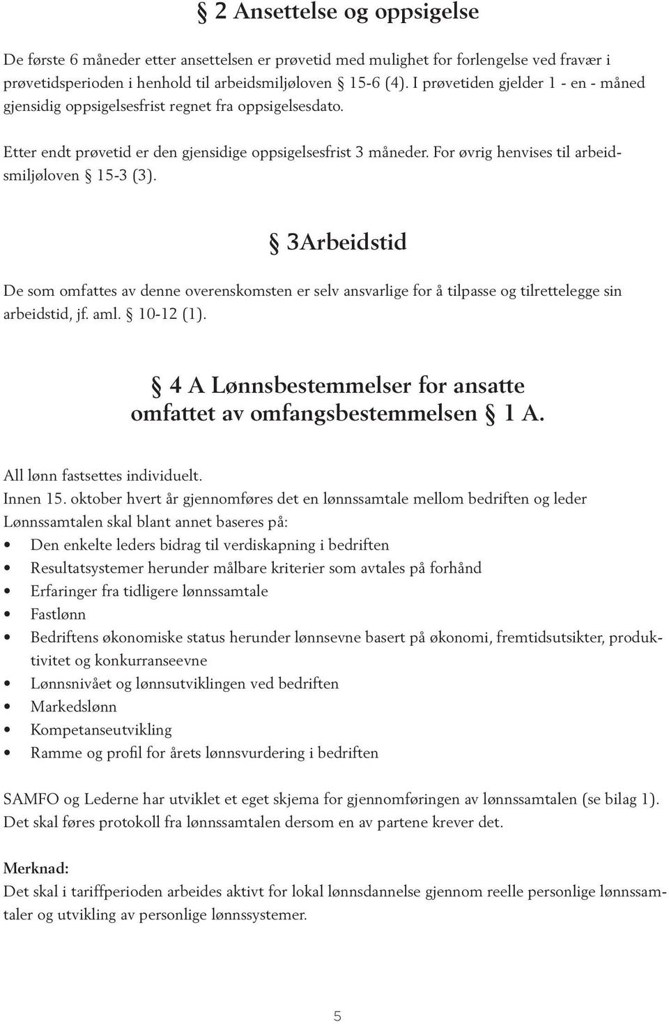 For øvrig henvises til arbeidsmiljøloven 15-3 (3). 3Arbeidstid De som omfattes av denne overenskomsten er selv ansvarlige for å tilpasse og tilrettelegge sin arbeidstid, jf. aml. 10-12 (1).