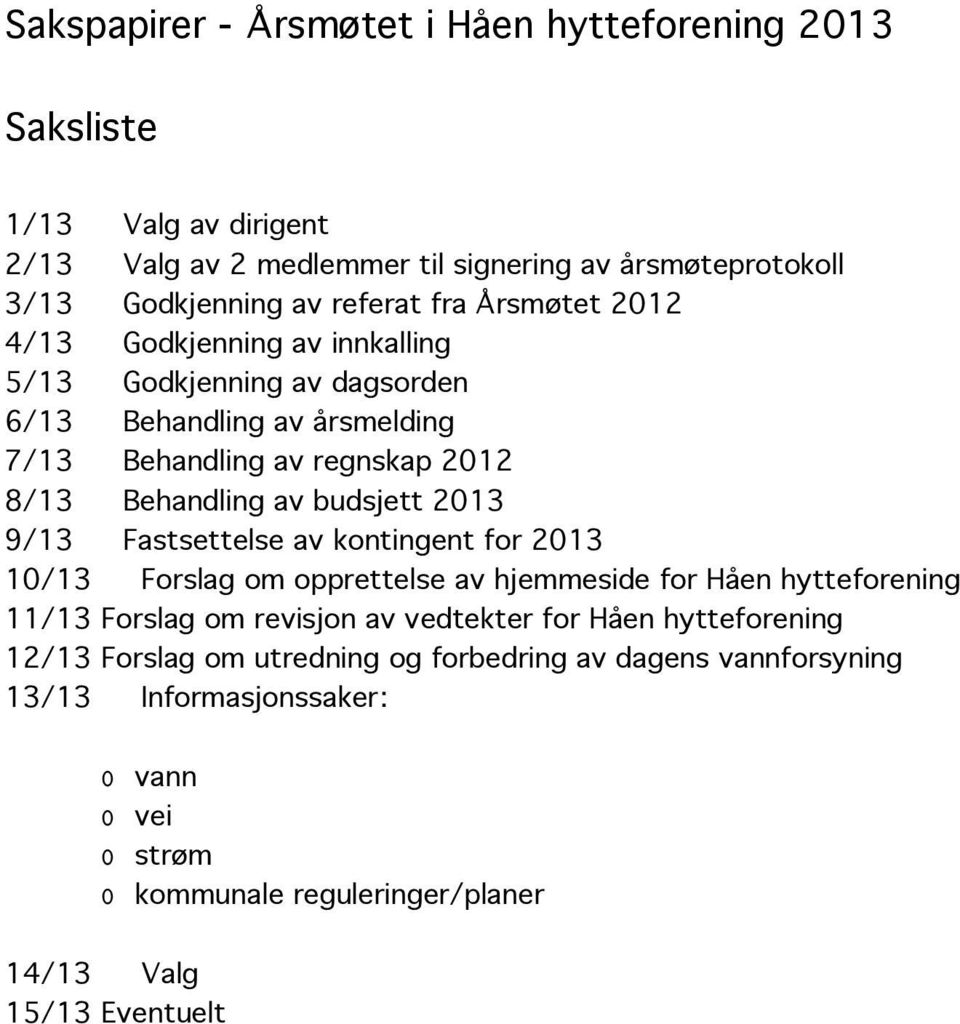 2013 9/13 Fastsettelse av kontingent for 2013 10/13 Forslag om opprettelse av hjemmeside for Håen hytteforening 11/13 Forslag om revisjon av vedtekter for Håen