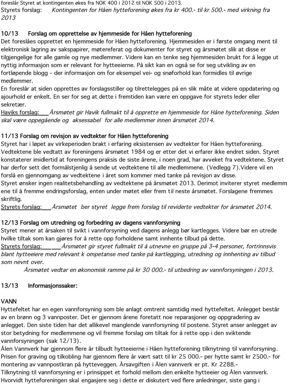 Hjemmesiden er i første omgang ment til elektronisk lagring av sakspapirer, møtereferat og dokumenter for styret og årsmøtet slik at disse er tilgjengelige for alle gamle og nye medlemmer.