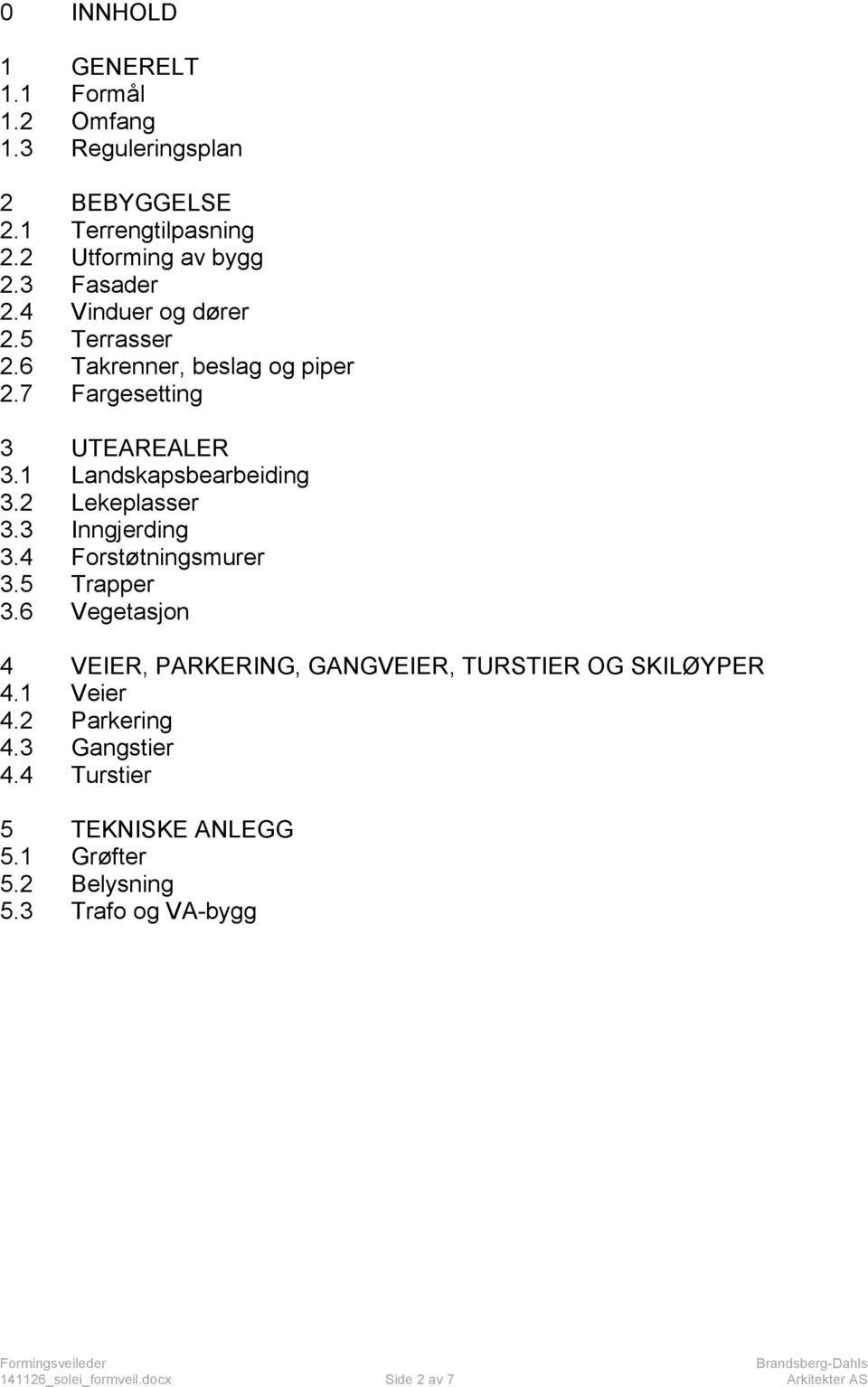 Inngjerding.4 Forstøtningsmurer.5 Trapper.6 Vegetasjon 4 VEIER, PARKERING, GANGVEIER, TURSTIER OG SKILØPER 4.1 Veier 4.2 Parkering 4.