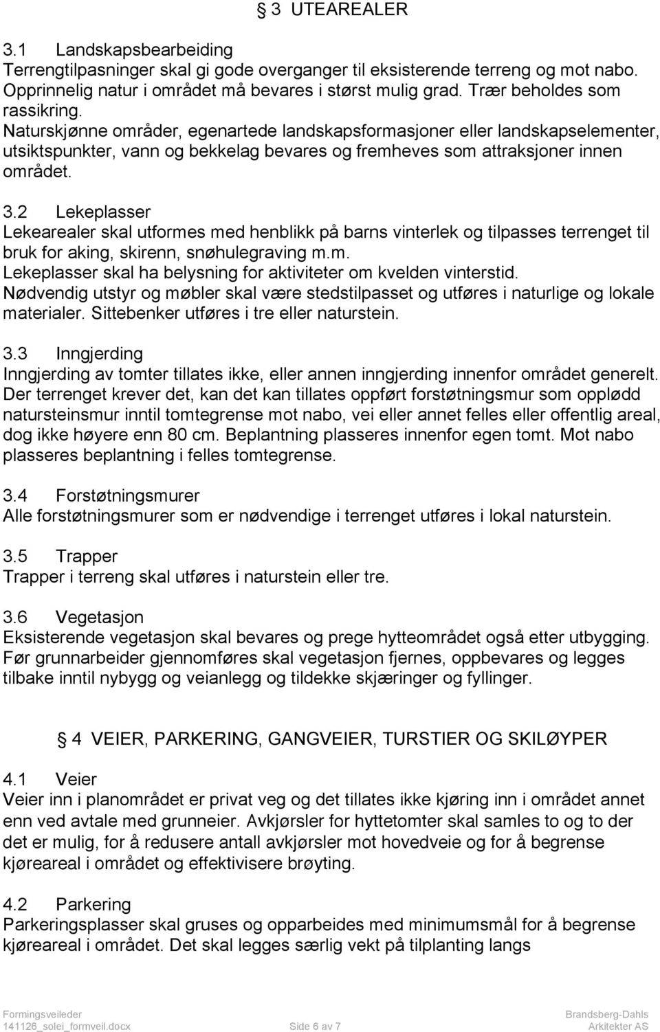 .2 Lekeplasser Lekearealer skal utformes med henblikk på barns vinterlek og tilpasses terrenget til bruk for aking, skirenn, snøhulegraving m.m. Lekeplasser skal ha belysning for aktiviteter om kvelden vinterstid.