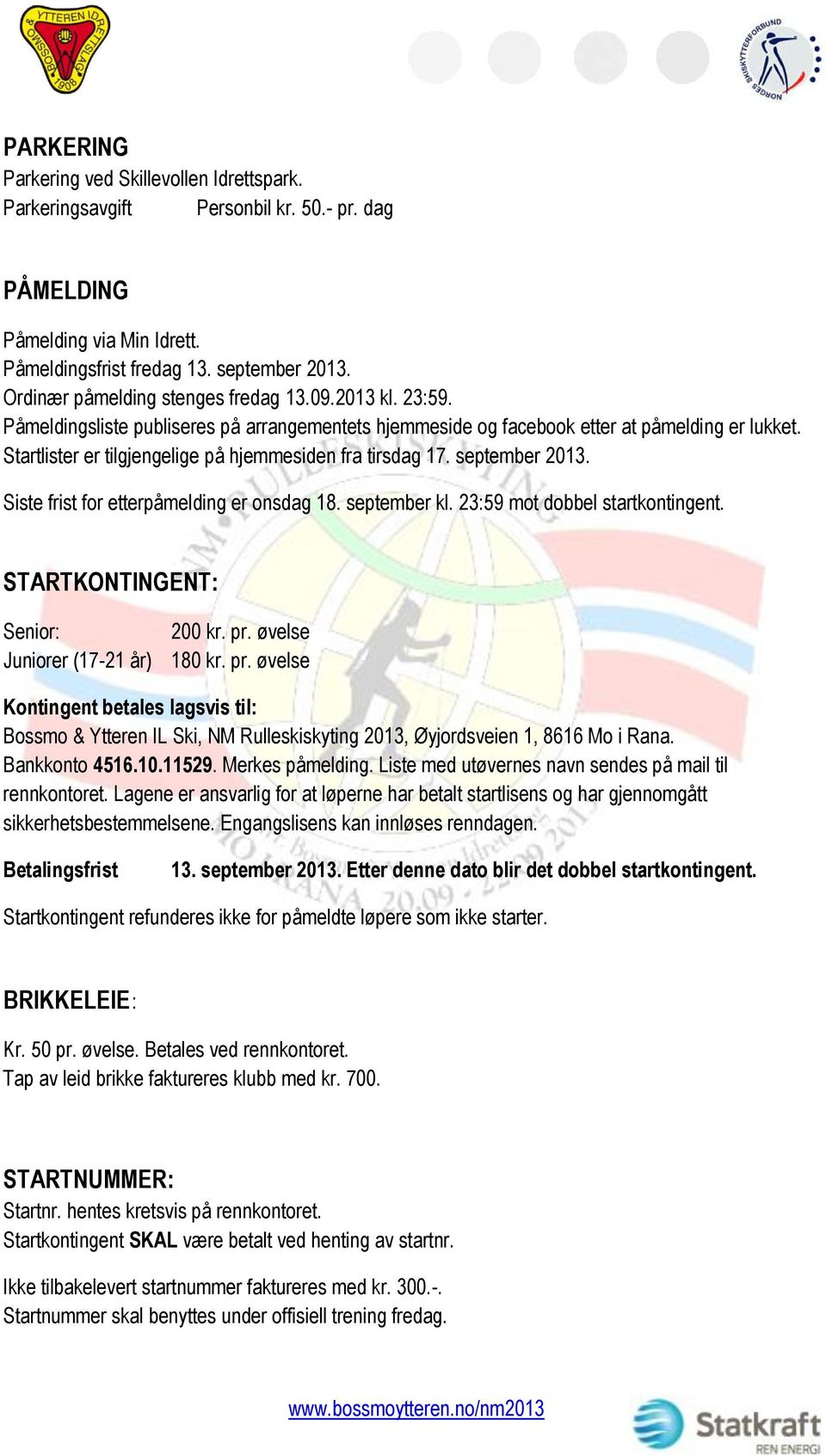 Startlister er tilgjengelige på hjemmesiden fra tirsdag 17. september 2013. Siste frist for etterpåmelding er onsdag 18. september kl. 23:59 mot dobbel startkontingent.