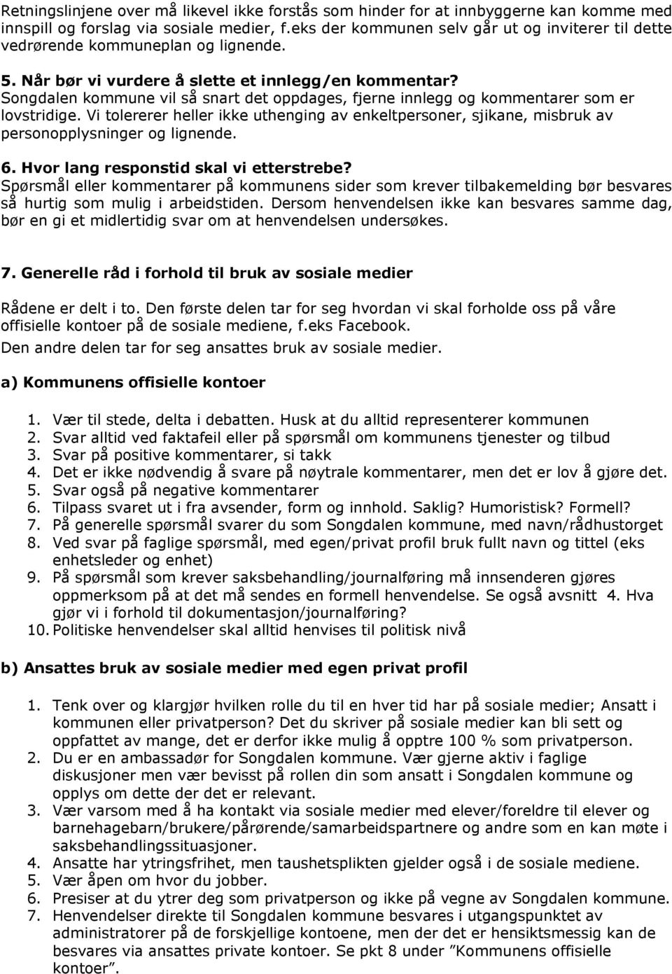 Songdalen kommune vil så snart det oppdages, fjerne innlegg og kommentarer som er lovstridige. Vi tolererer heller ikke uthenging av enkeltpersoner, sjikane, misbruk av personopplysninger og lignende.