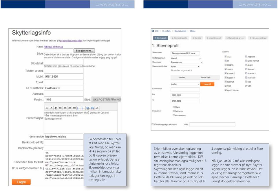 I DFS sin løsning har man også mulighet til å registrere alt av kurs. Skytterlagene kan også legge inn alt av interne stevner, samt interne kurs. Dette vil da bli synlig på web og søkbart for alle.