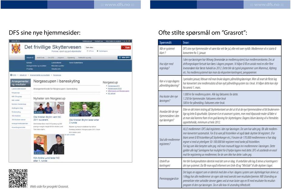 Utskrift av kontingent Premieoppgjørsliste Svar: DFS sine nye hjemmesider vil være klar rett før jul, eller rett over nyttår. Medlemmer vil vi starte å konvertere fra 3. januar.