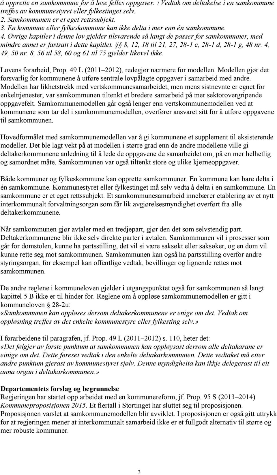 Øvrige kapitler i denne lov gjelder tilsvarende så langt de passer for samkommuner, med mindre annet er fastsatt i dette kapitlet. 8, 12, 18 til 21, 27, 28-1 c, 28-1 d, 28-1 g, 48 nr. 4, 49, 50 nr.