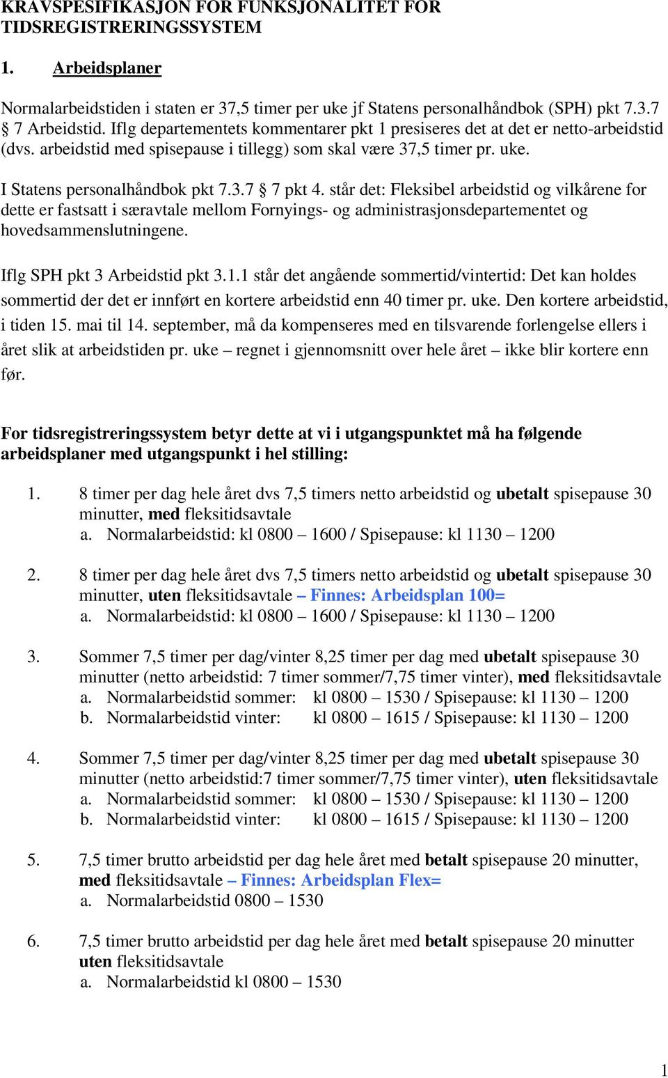 står det: Fleksibel arbeidstid og vilkårene for dette er fastsatt i særavtale mellom Fornyings- og administrasjonsdepartementet og hovedsammenslutningene. Iflg SPH pkt 3 Arbeidstid pkt 3.1.