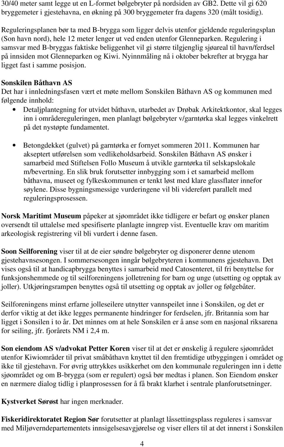 Regulering i samsvar med B-bryggas faktiske beliggenhet vil gi større tilgjenglig sjøareal til havn/ferdsel på innsiden mot Glenneparken og Kiwi.