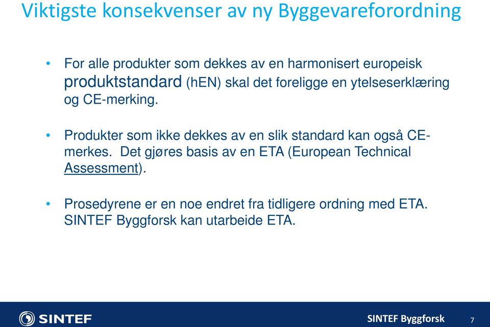 Produkter som ikke dekkes av en slik standard kan også CEmerkes.