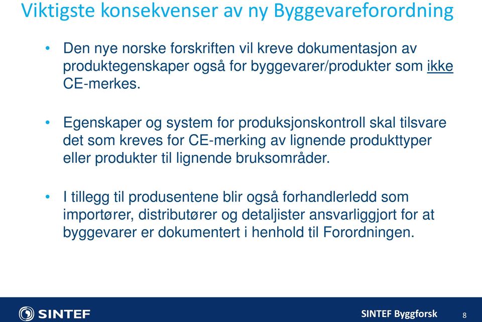 Egenskaper og system for produksjonskontroll skal tilsvare det som kreves for CE-merking av lignende produkttyper eller