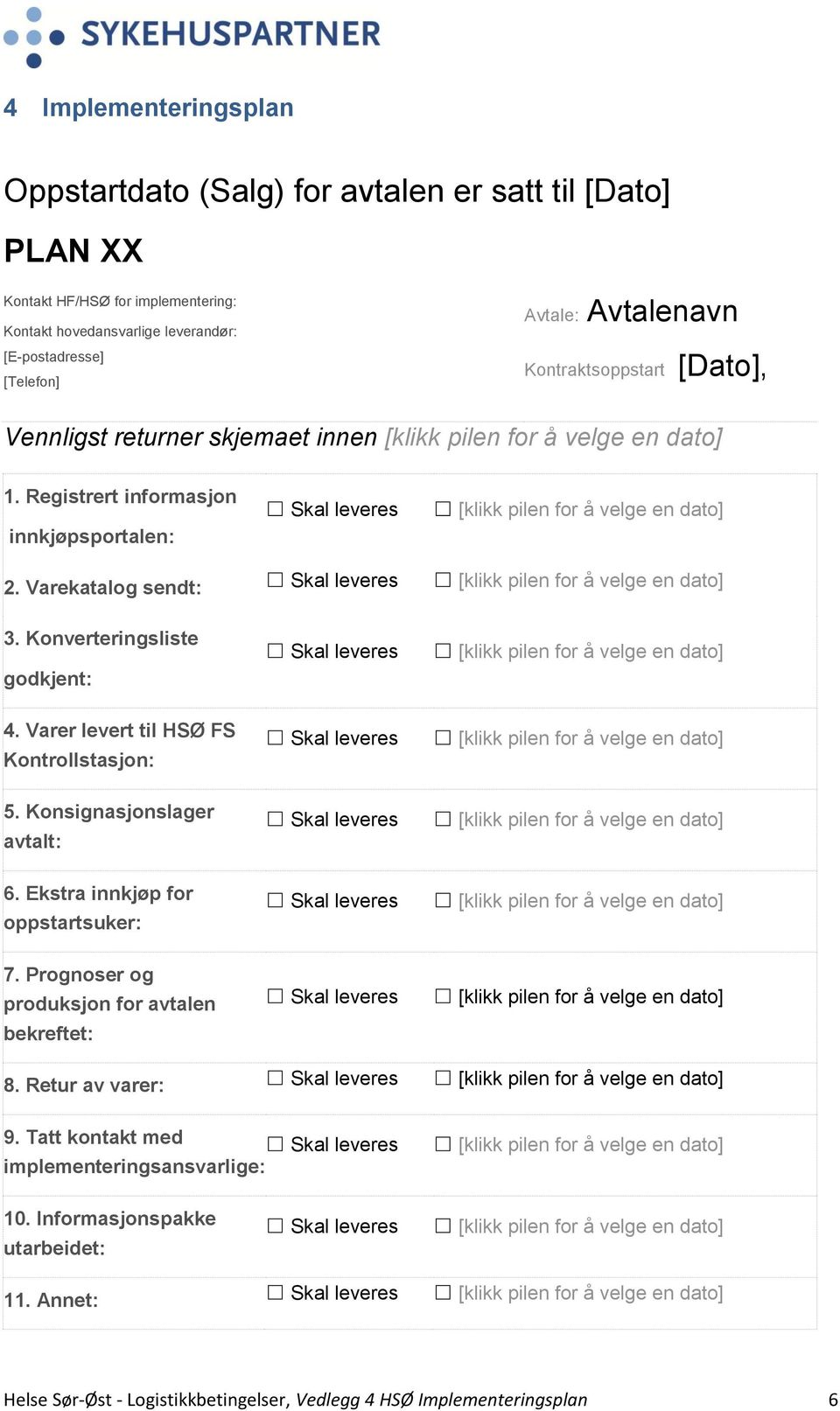 Konverteringsliste godkjent: 4. Varer levert til HSØ FS Kontrollstasjon: 5. Konsignasjonslager avtalt: 6. Ekstra innkjøp for oppstartsuker: 7.