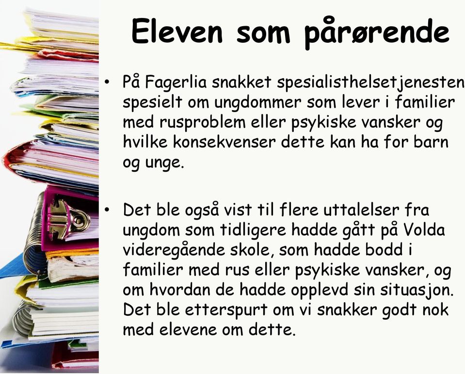 Det ble også vist til flere uttalelser fra ungdom som tidligere hadde gått på Volda videregående skole, som hadde