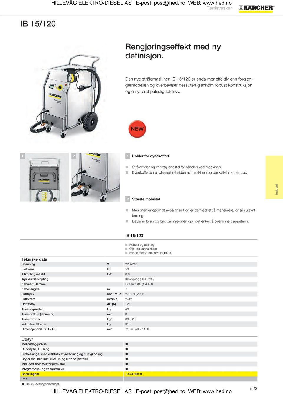 NEW 1 2 1 Holder for dysekoffert L Stråledyser og verktøy er alltid for hånden ved maskinen. L Dysekofferten er plassert på siden av maskinen og beskyttet mot smuss.