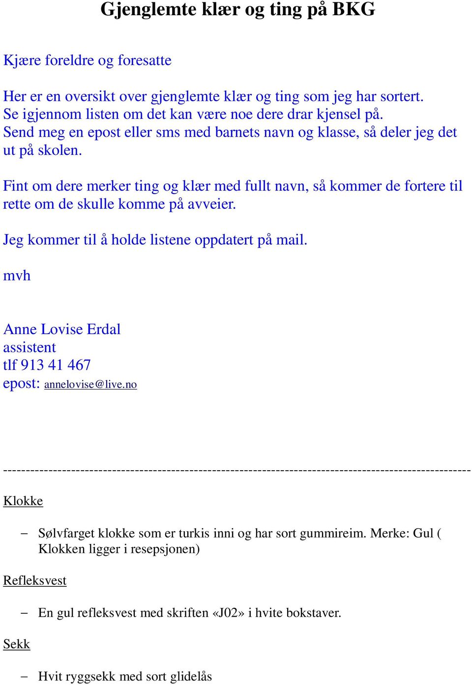 Jeg kommer til å holde listene oppdatert på mail. mvh Anne Lovise Erdal assistent tlf 913 41 467 epost: annelovise@live.