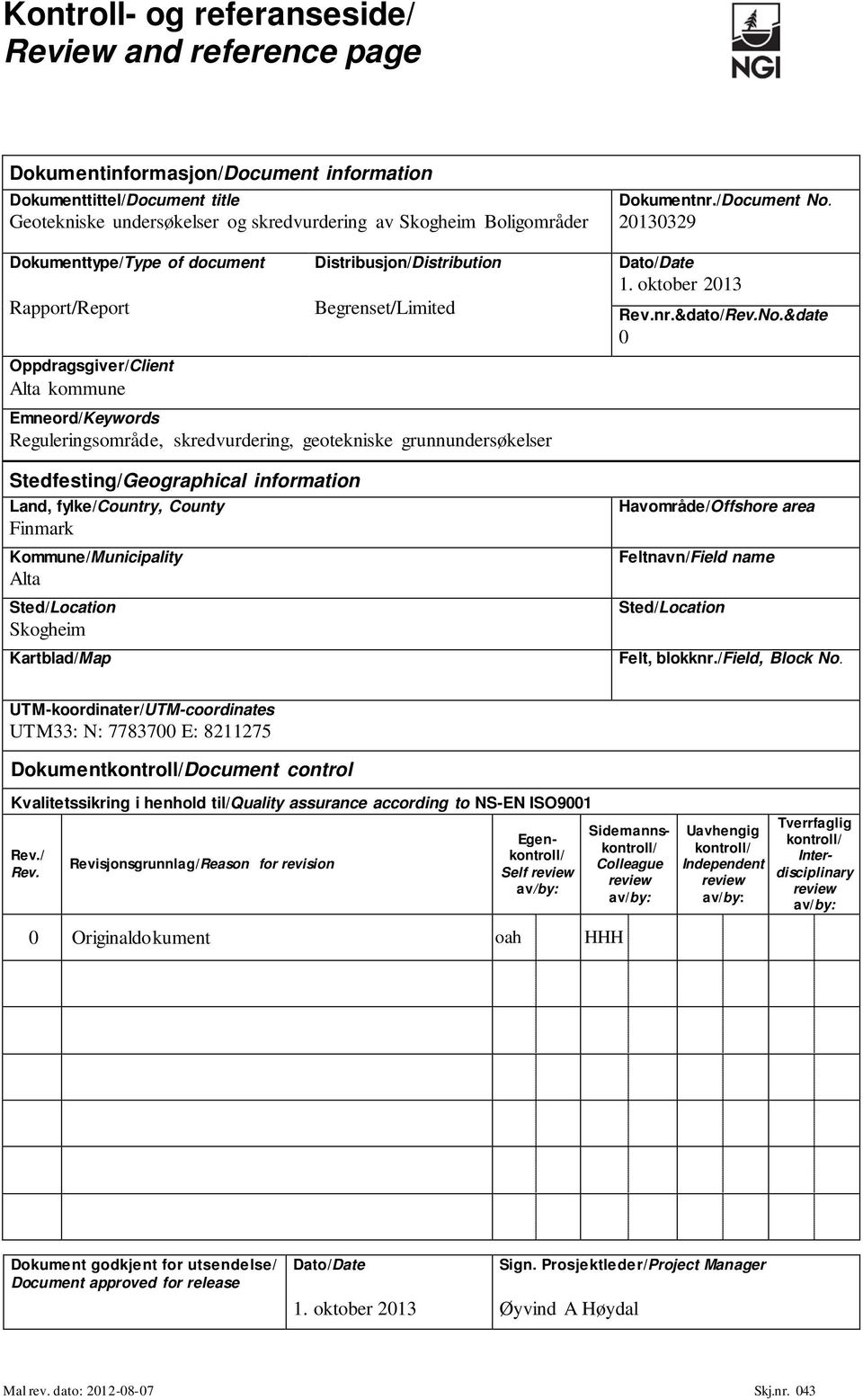 grunnundersøkelser Stedfesting/Geographical information Land, fylke/country, County Finmark Kommune/Municipality Alta Sted/Location Skogheim Kartblad/Map Dokumentnr./Document No. 20130329 Dato/Date 1.