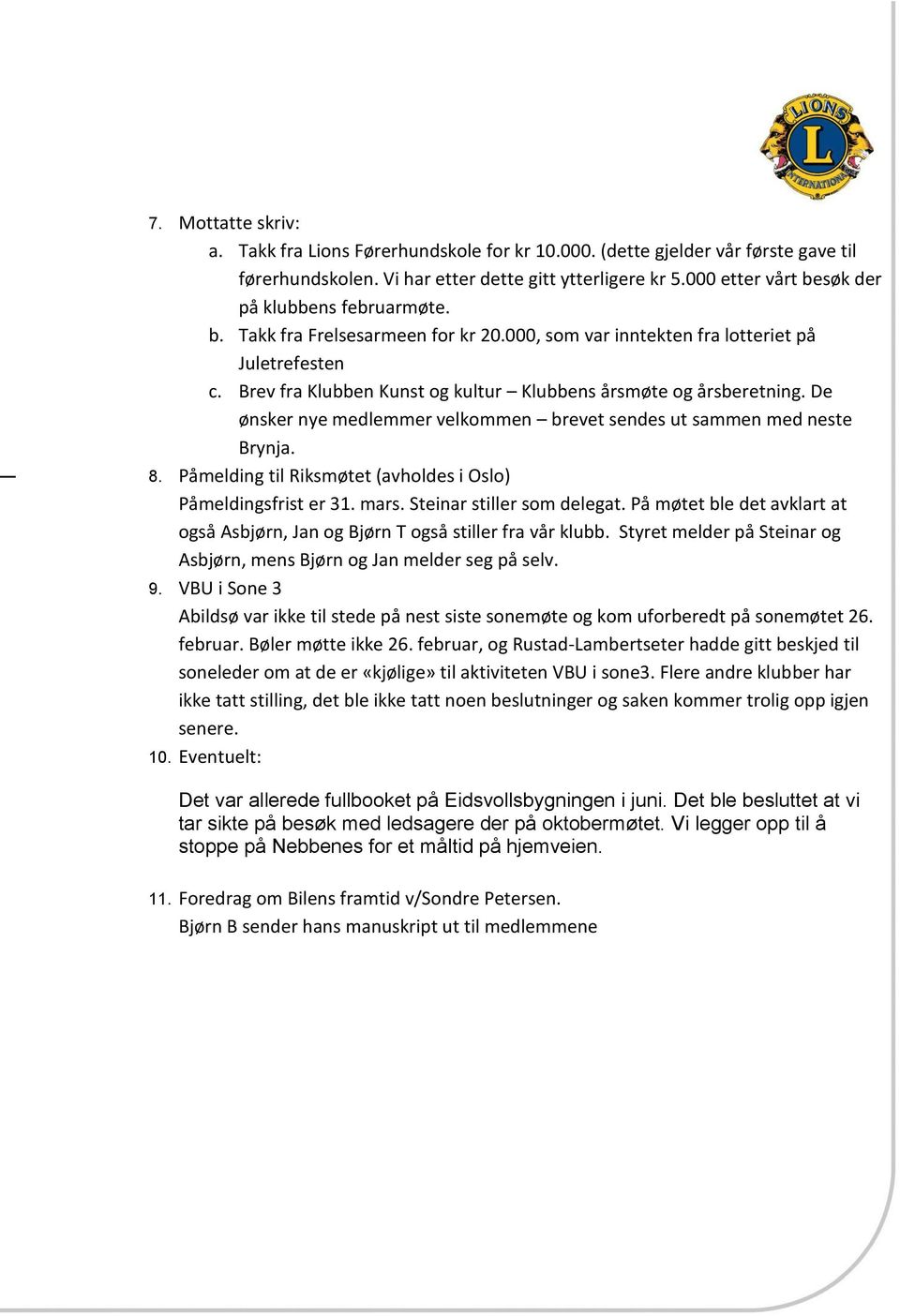 Brev fra Klubben Kunst og kultur Klubbens årsmøte og årsberetning. De ønsker nye medlemmer velkommen brevet sendes ut sammen med neste Brynja. 8.