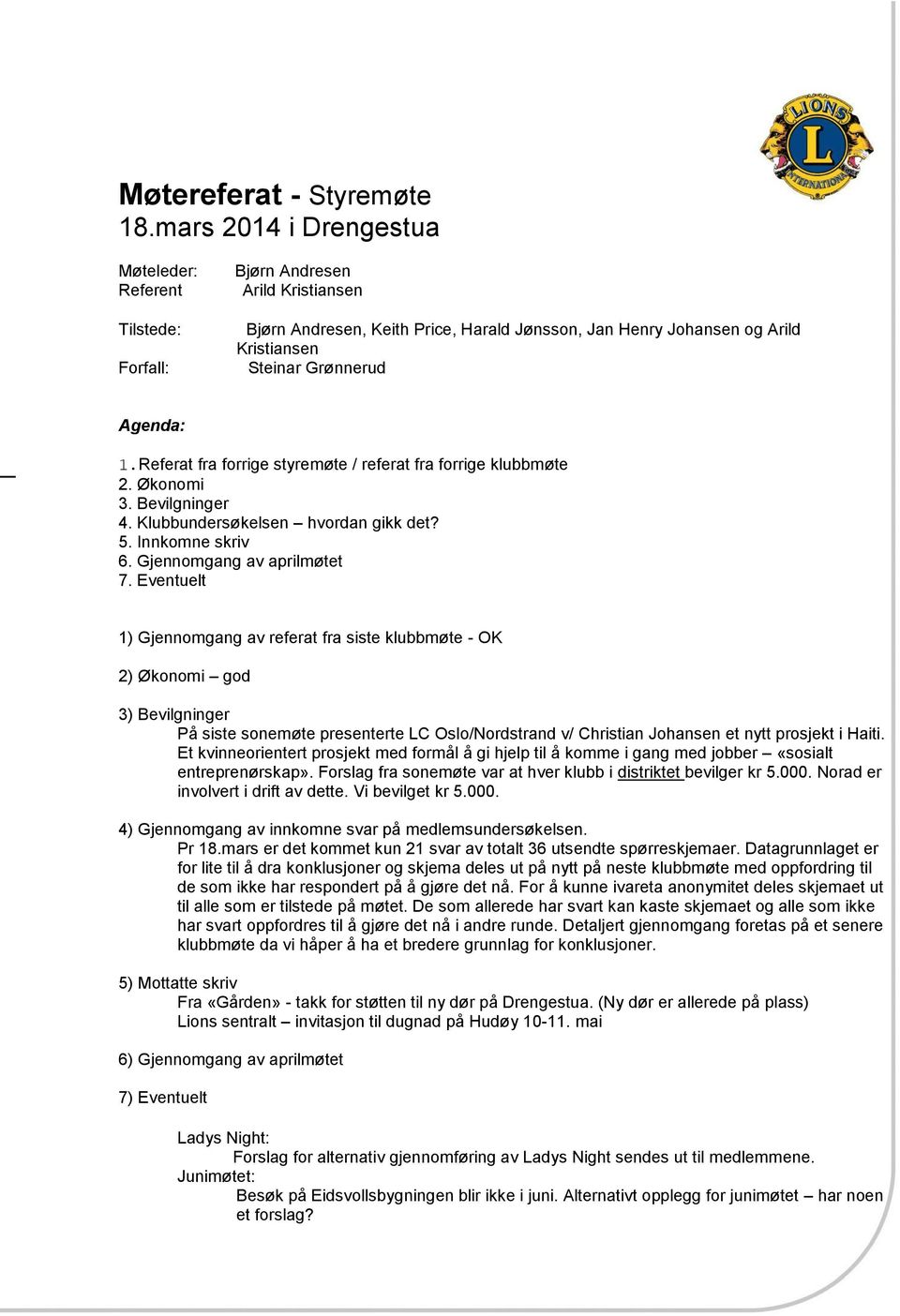 Agenda: 1.Referat fra forrige styremøte / referat fra forrige klubbmøte 2. Økonomi 3. Bevilgninger 4. Klubbundersøkelsen hvordan gikk det? 5. Innkomne skriv 6. Gjennomgang av aprilmøtet 7.