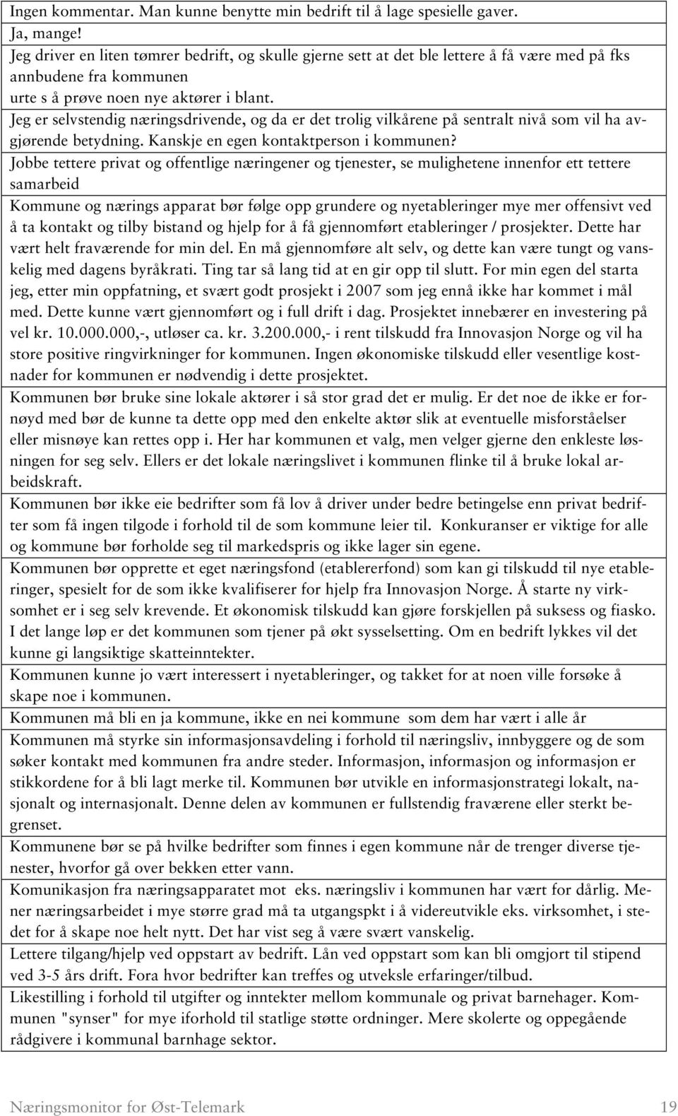 Jeg er selvstendig næringsdrivende, og da er det trolig vilkårene på sentralt nivå som vil ha avgjørende betydning. Kanskje en egen kontaktperson i kommunen?