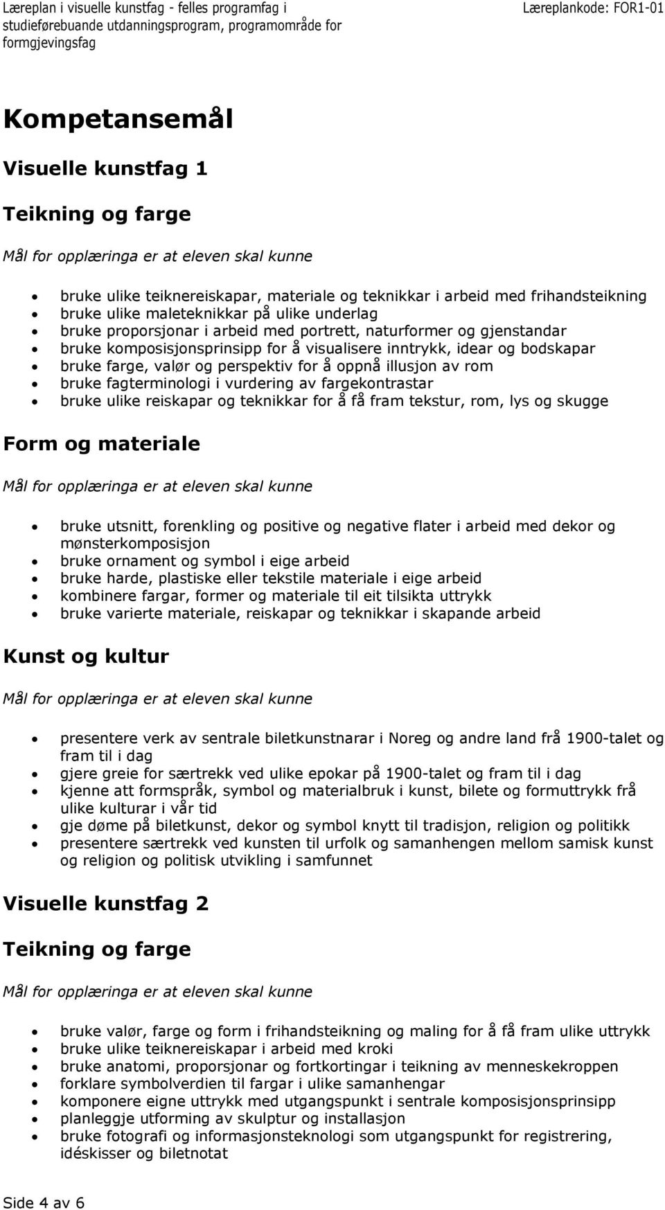 vurdering av fargekontrastar bruke ulike reiskapar og teknikkar for å få fram tekstur, rom, lys og skugge bruke utsnitt, forenkling og positive og negative flater i arbeid med dekor og