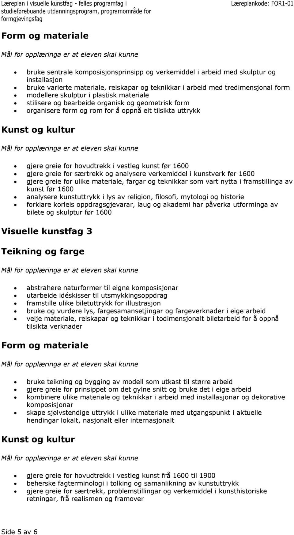 særtrekk og analysere verkemiddel i kunstverk før 1600 gjere greie for ulike materiale, fargar og teknikkar som vart nytta i framstillinga av kunst før 1600 analysere kunstuttrykk i lys av religion,